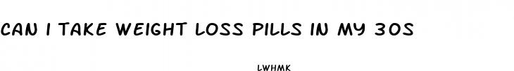can i take weight loss pills in my 30s