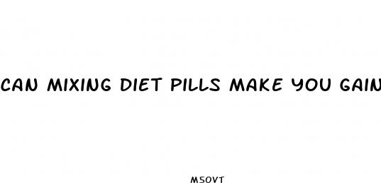 can mixing diet pills make you gain weight