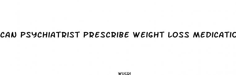 can psychiatrist prescribe weight loss medication