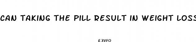 can taking the pill result in weight loss