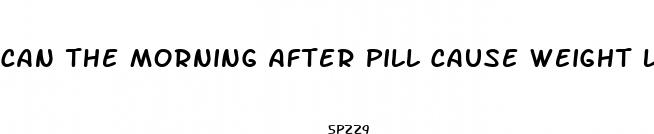 can the morning after pill cause weight loss