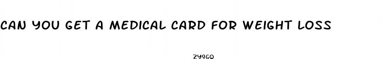 can you get a medical card for weight loss