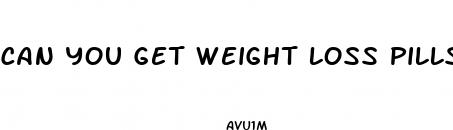 can you get weight loss pills from your doctor