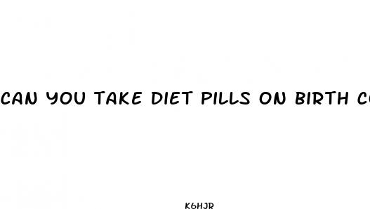 can you take diet pills on birth control