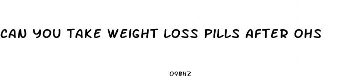 can you take weight loss pills after ohs
