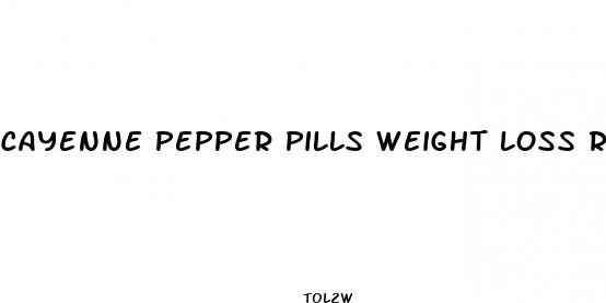 cayenne pepper pills weight loss results