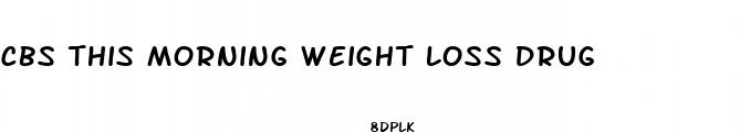 cbs this morning weight loss drug
