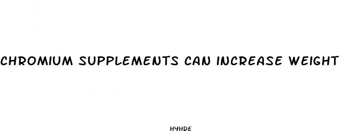 chromium supplements can increase weight loss and improve muscle bulking