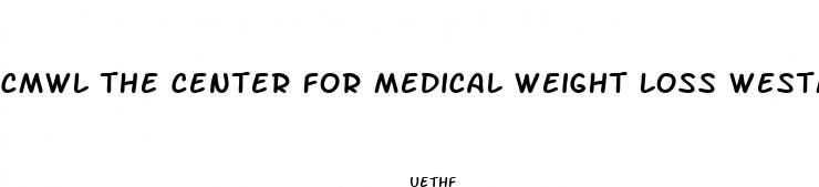 cmwl the center for medical weight loss westminster