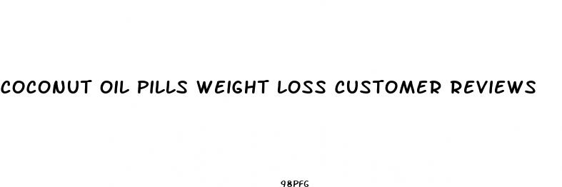coconut oil pills weight loss customer reviews