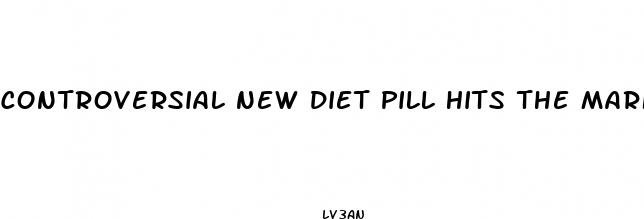 controversial new diet pill hits the market