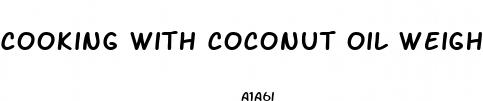 cooking with coconut oil weight loss