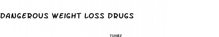 dangerous weight loss drugs