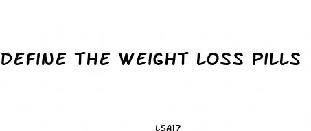 define the weight loss pills