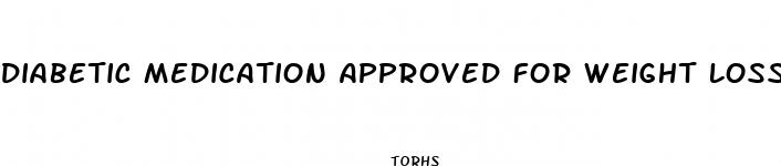 diabetic medication approved for weight loss