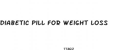 diabetic pill for weight loss