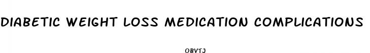 diabetic weight loss medication complications