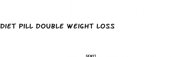 diet pill double weight loss
