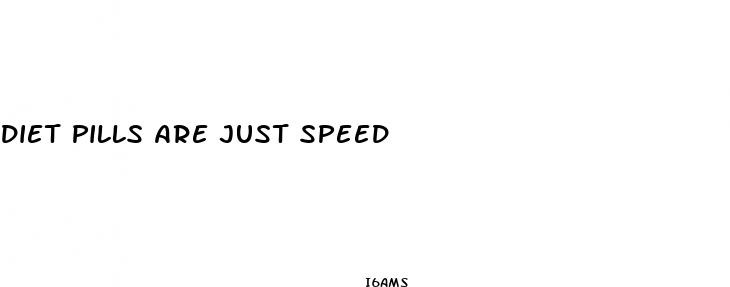 diet pills are just speed