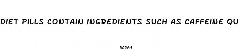 diet pills contain ingredients such as caffeine quizlet