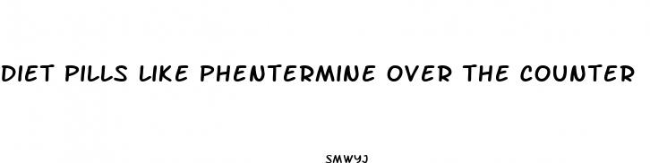 diet pills like phentermine over the counter