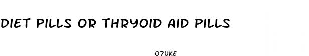 diet pills or thryoid aid pills