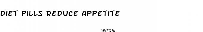 diet pills reduce appetite