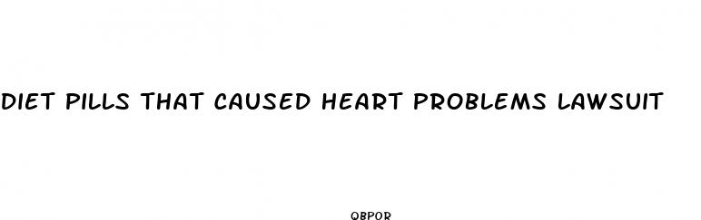 diet pills that caused heart problems lawsuit