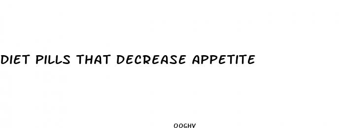 diet pills that decrease appetite