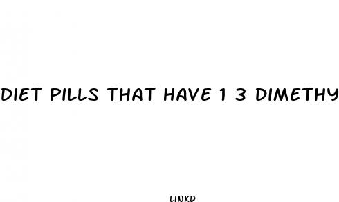 diet pills that have 1 3 dimethylamylamine