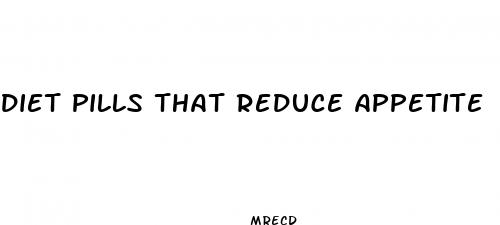 diet pills that reduce appetite