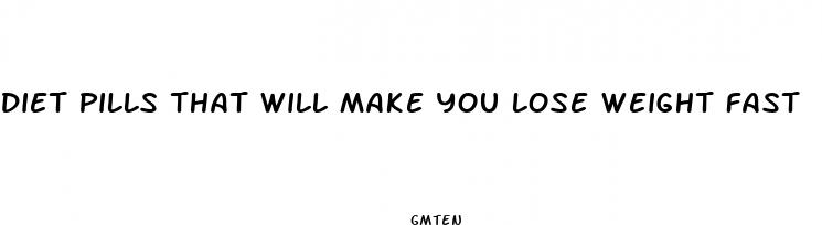 diet pills that will make you lose weight fast