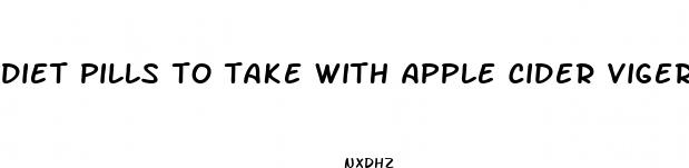 diet pills to take with apple cider viger