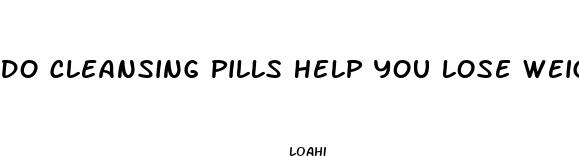 do cleansing pills help you lose weight