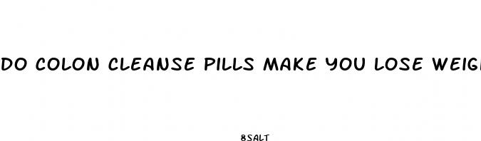 do colon cleanse pills make you lose weight
