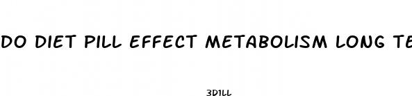 do diet pill effect metabolism long term