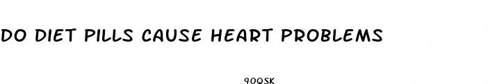 do diet pills cause heart problems