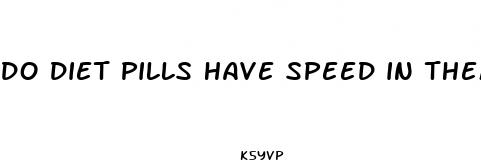 do diet pills have speed in them