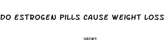 do estrogen pills cause weight loss