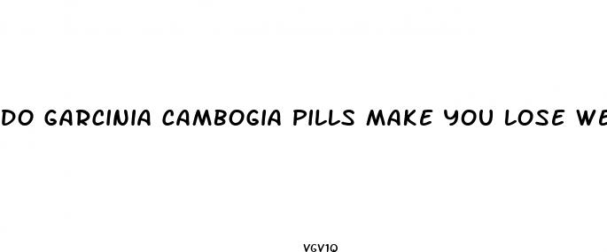 do garcinia cambogia pills make you lose weight
