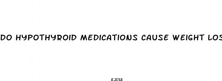 do hypothyroid medications cause weight loss
