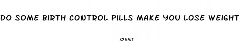 do some birth control pills make you lose weight