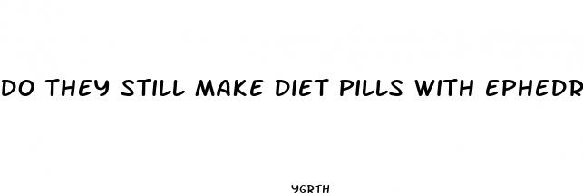 do they still make diet pills with ephedra