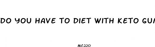 do you have to diet with keto gummies