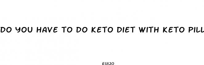 do you have to do keto diet with keto pills