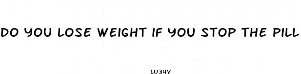 do you lose weight if you stop the pill