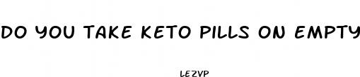 do you take keto pills on empty stomach