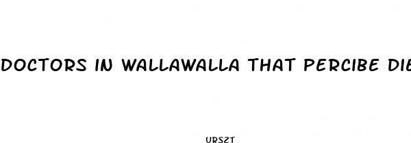 doctors in wallawalla that percibe diet pills