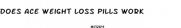 does ace weight loss pills work