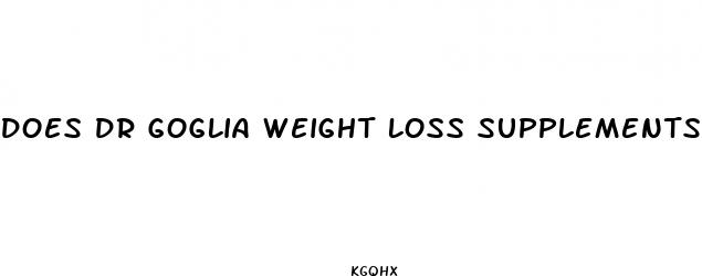 does dr goglia weight loss supplements